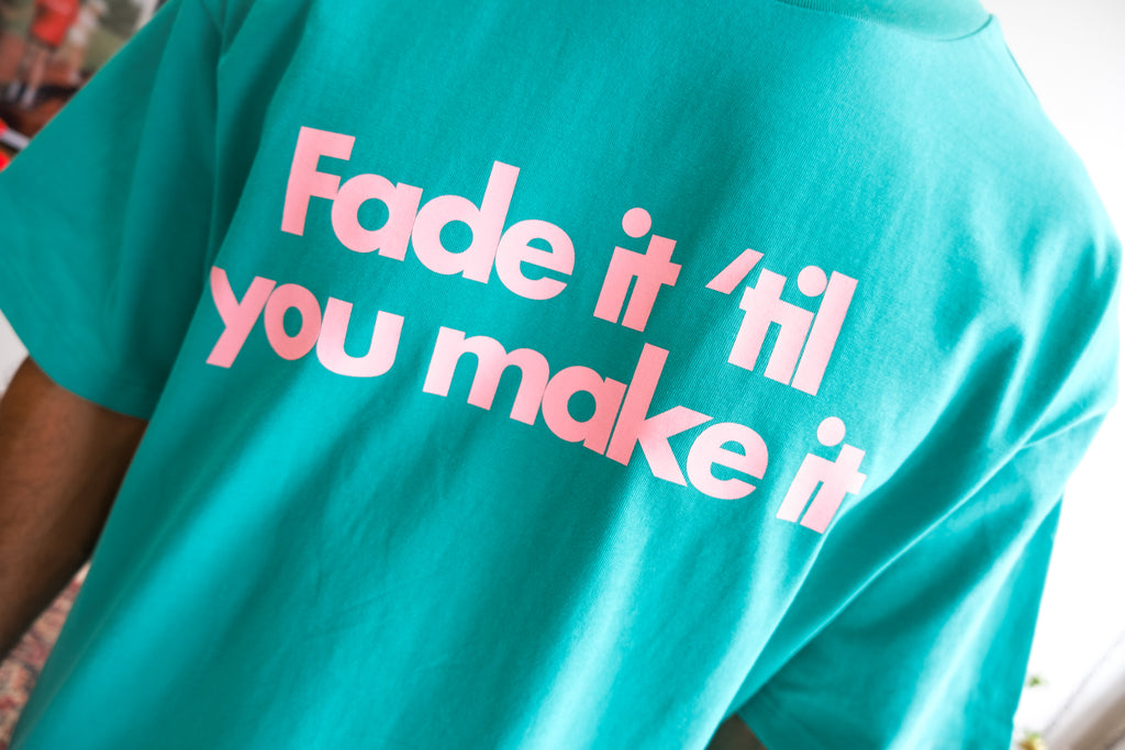 Fade it ‘til you make it Tee - Teal